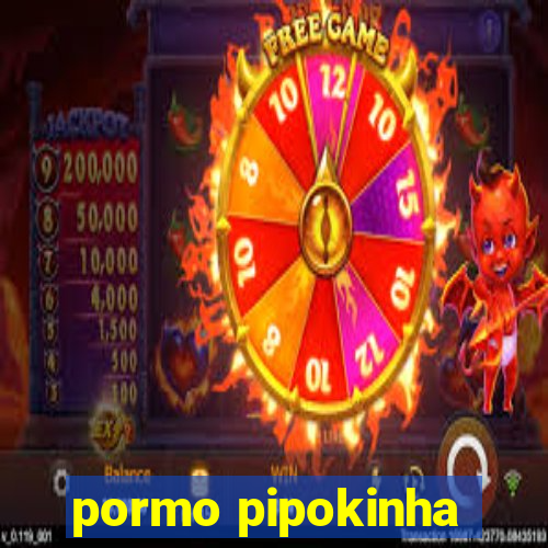 pormo pipokinha