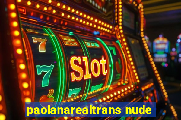 paolanarealtrans nude