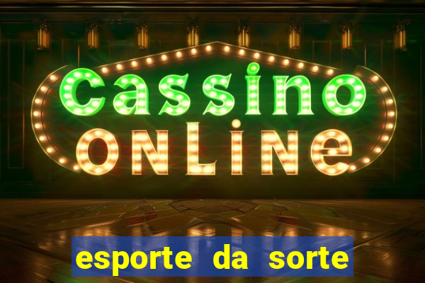 esporte da sorte casino login entrar