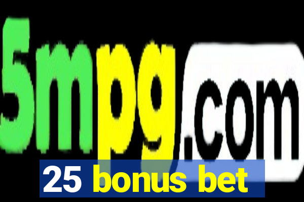 25 bonus bet