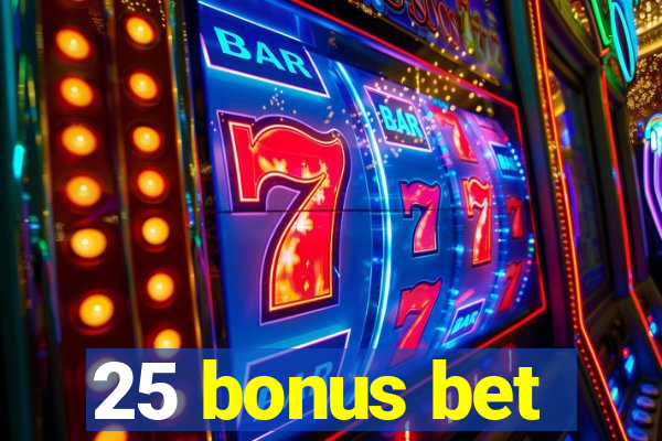 25 bonus bet