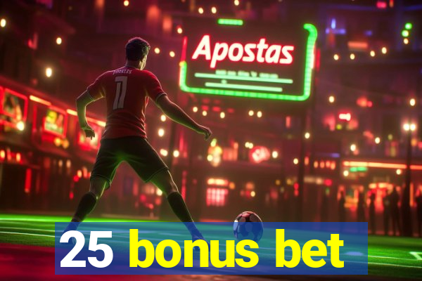 25 bonus bet