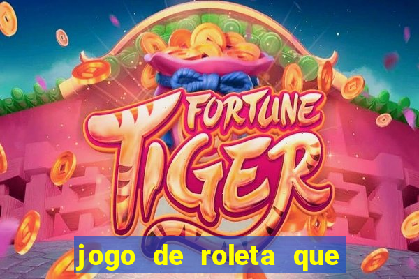 jogo de roleta que ganha dinheiro de verdade