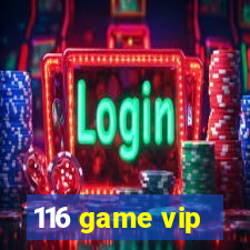 116 game vip