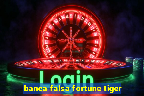 banca falsa fortune tiger