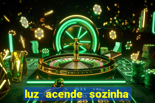 luz acende sozinha a noite espiritismo luz