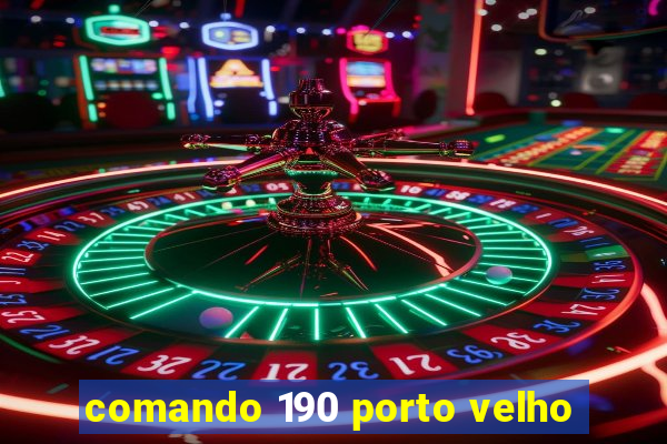 comando 190 porto velho