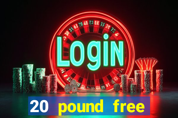 20 pound free casino no deposit