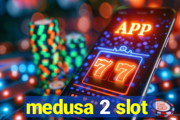 medusa 2 slot