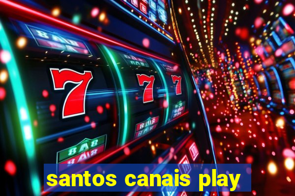 santos canais play