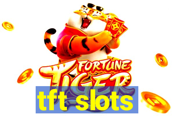 tft slots