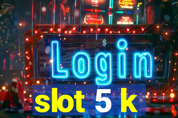 slot 5 k