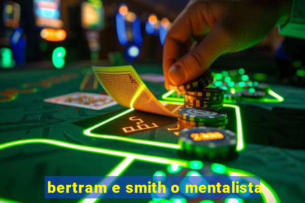 bertram e smith o mentalista