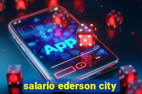 salario ederson city