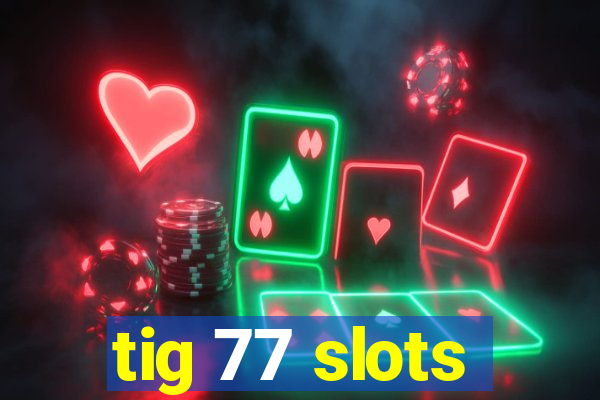 tig 77 slots