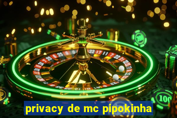 privacy de mc pipokinha