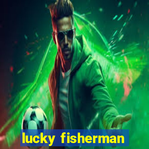 lucky fisherman