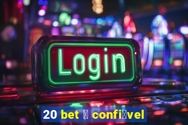 20 bet 茅 confi谩vel