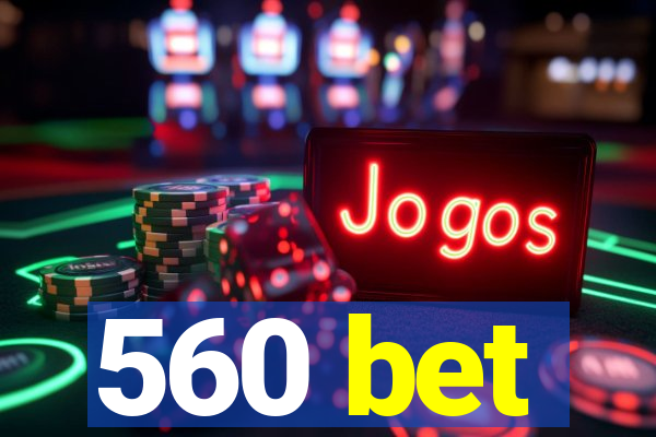 560 bet