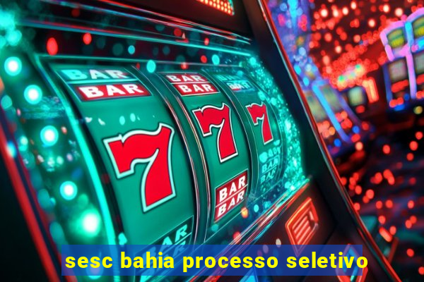 sesc bahia processo seletivo