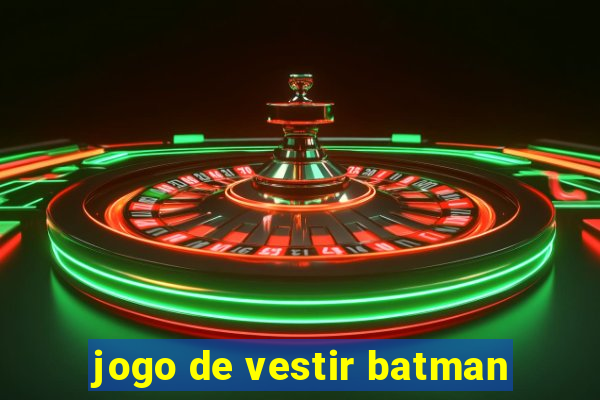 jogo de vestir batman