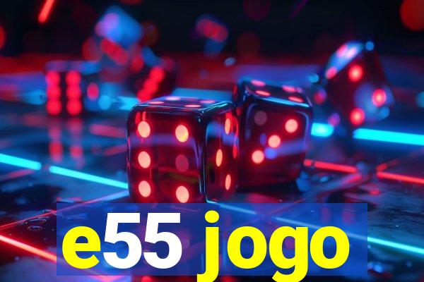 e55 jogo