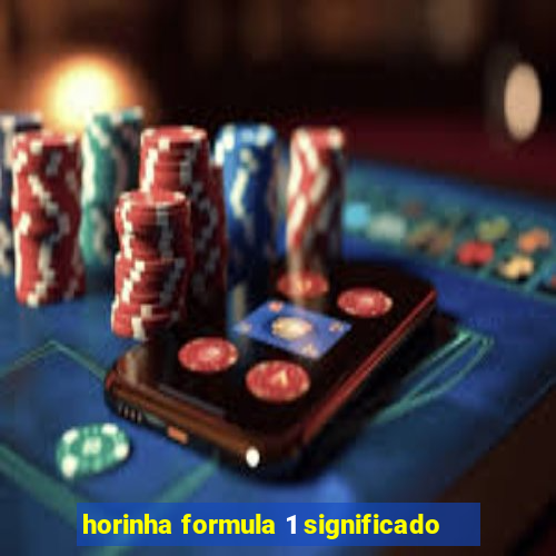 horinha formula 1 significado