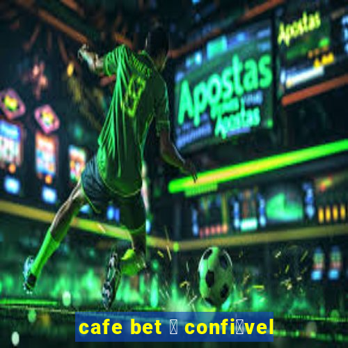 cafe bet 茅 confi谩vel