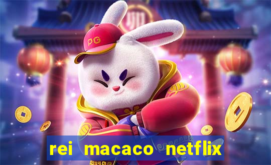 rei macaco netflix 3 temporada