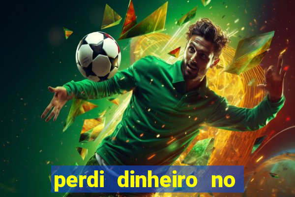 perdi dinheiro no jogo do tigre