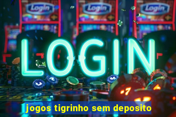 jogos tigrinho sem deposito