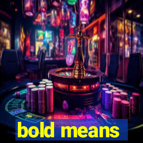 bold means