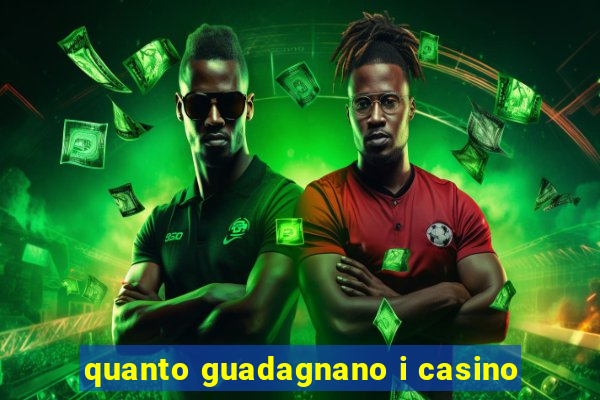 quanto guadagnano i casino