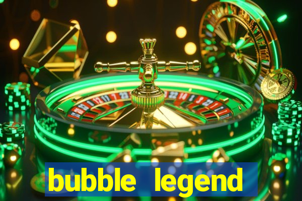 bubble legend ganhar dinheiro