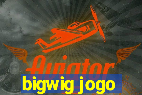 bigwig jogo