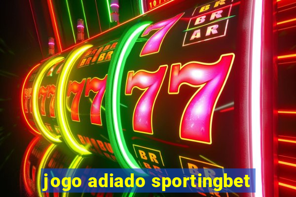 jogo adiado sportingbet