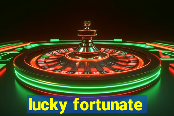 lucky fortunate