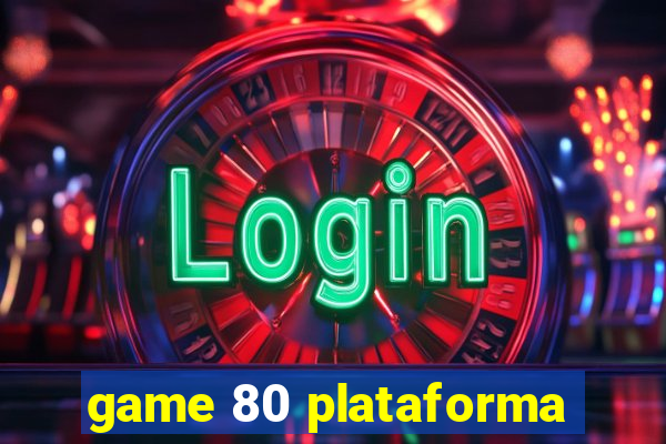 game 80 plataforma