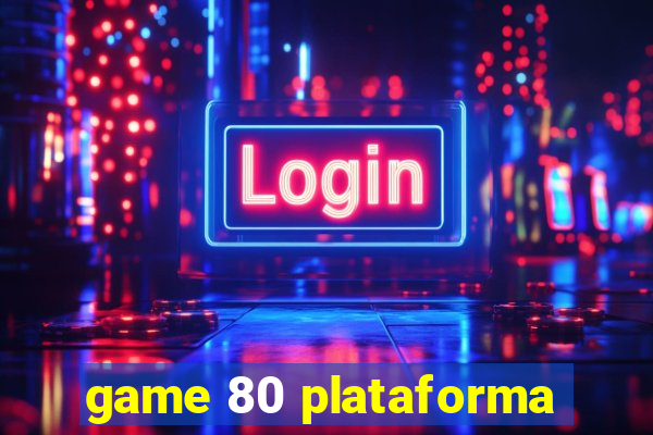 game 80 plataforma