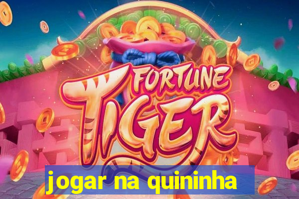 jogar na quininha