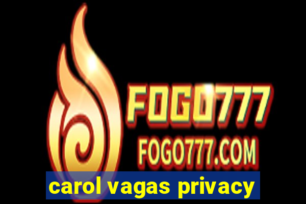 carol vagas privacy