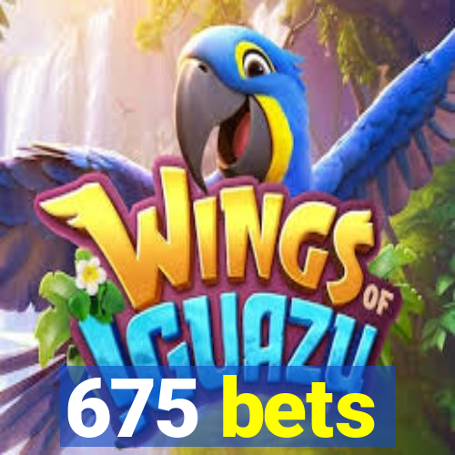 675 bets