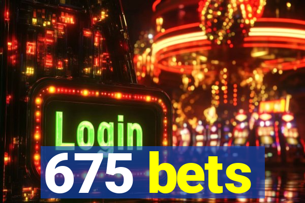 675 bets