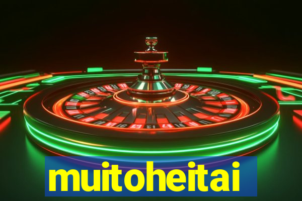 muitoheitai