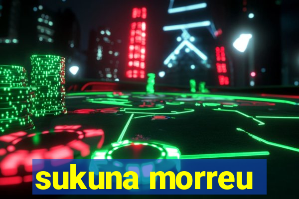 sukuna morreu