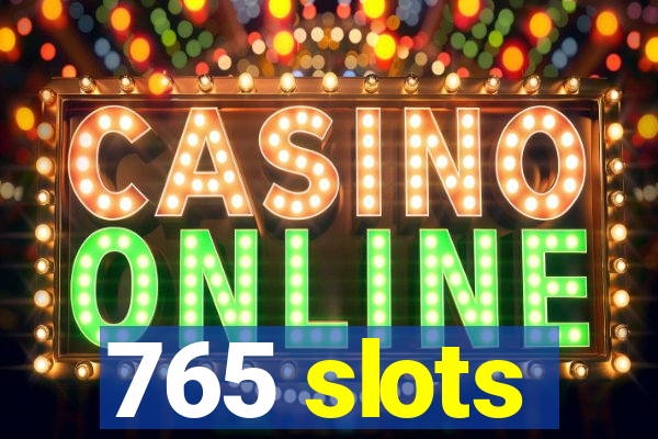 765 slots