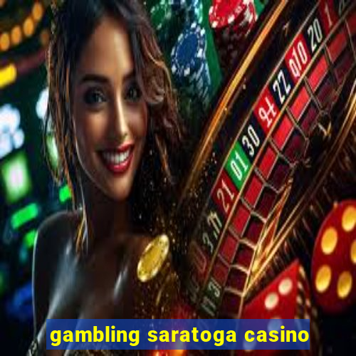 gambling saratoga casino