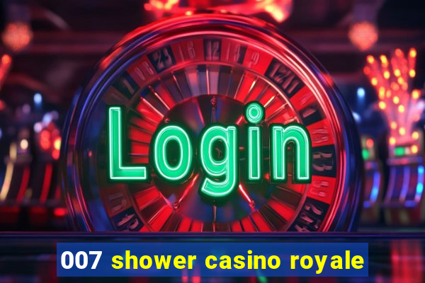 007 shower casino royale