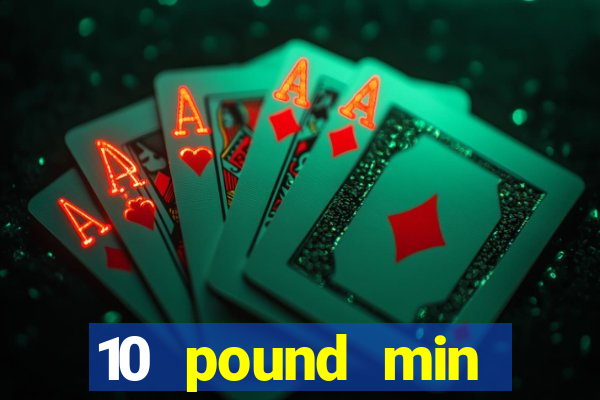 10 pound min deposit casino