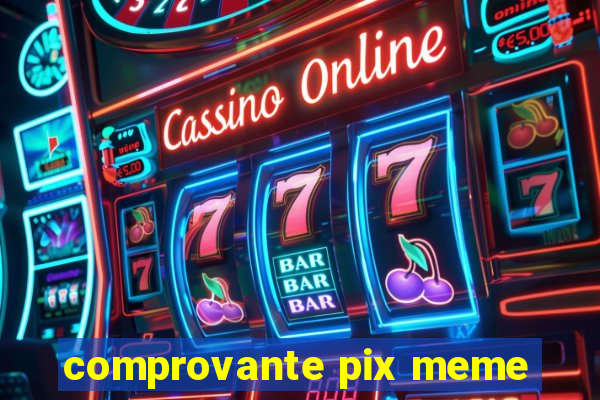 comprovante pix meme